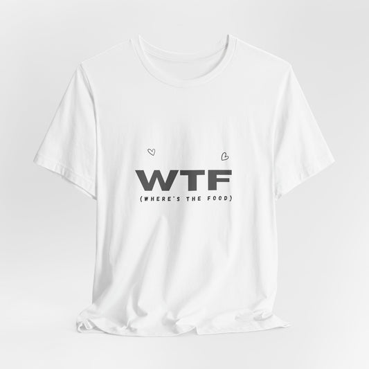 Unisex Jersey Short Sleeve "WTF- Where's The Food" Tee