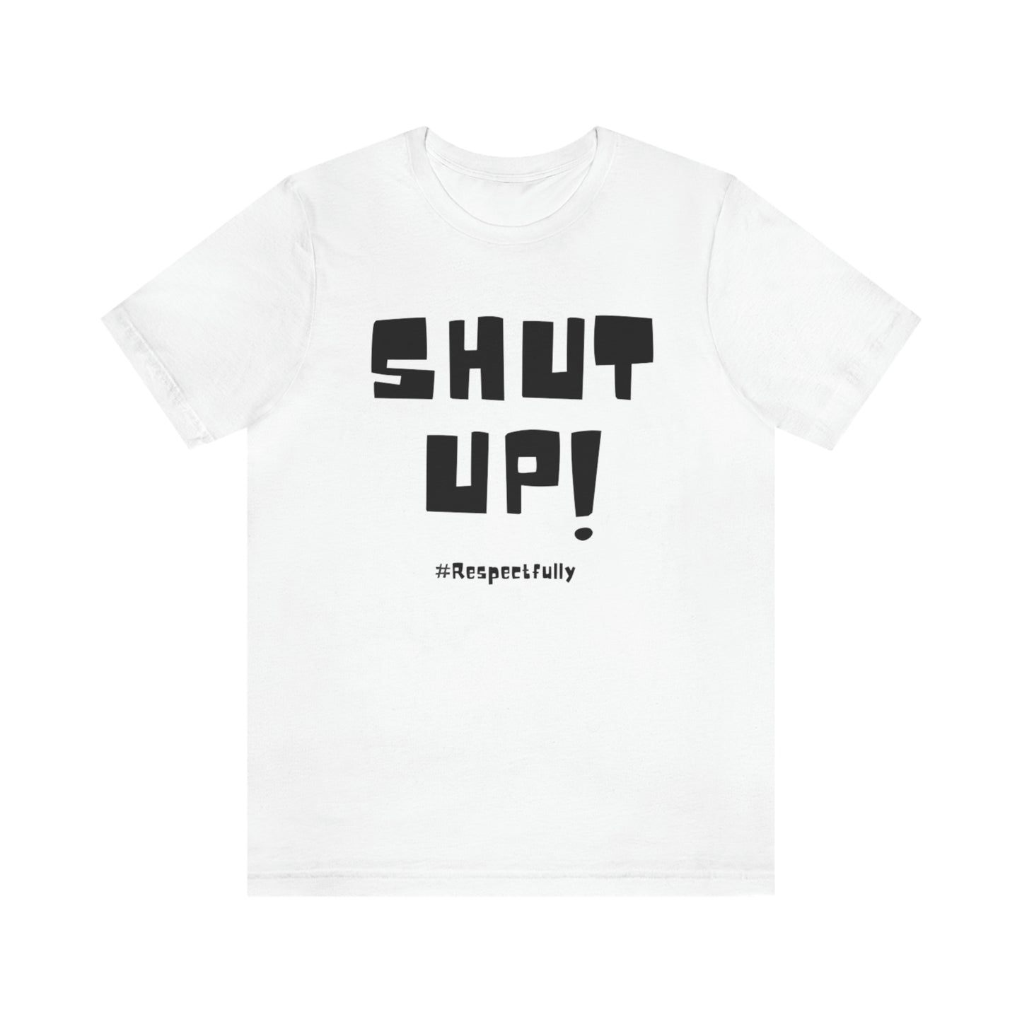 Unisex Graphic "Shut Up" Tee shirt